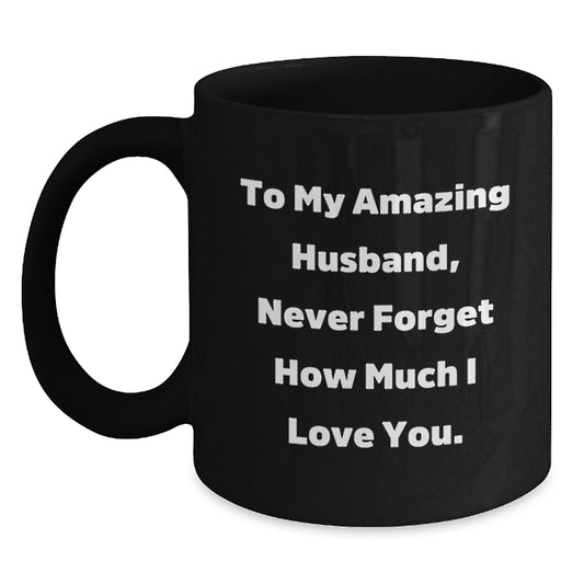 Cute Funny Husband Gifts from Wife to My Amazing Husband, Never Forget How Much I Love You Black Coffee Mug Perfect for Christmas - Main
