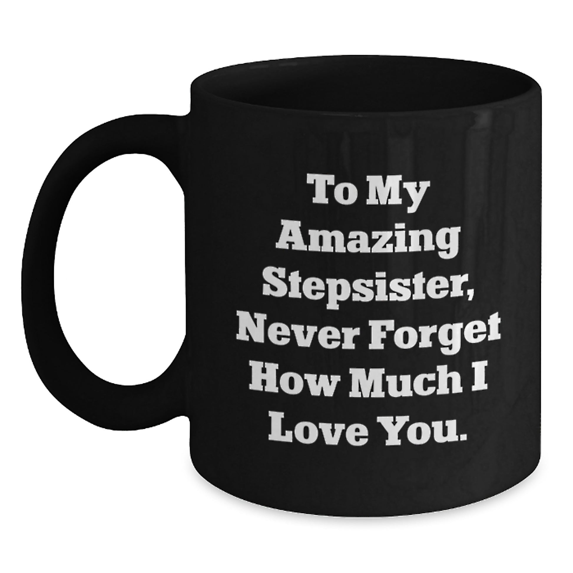 Funny Stepsister Gifts from Men to Women - To My Amazing Stepsister, Never Forget How Much I Love You. Black Coffee Mug for Christmas Unique Gifts - Main
