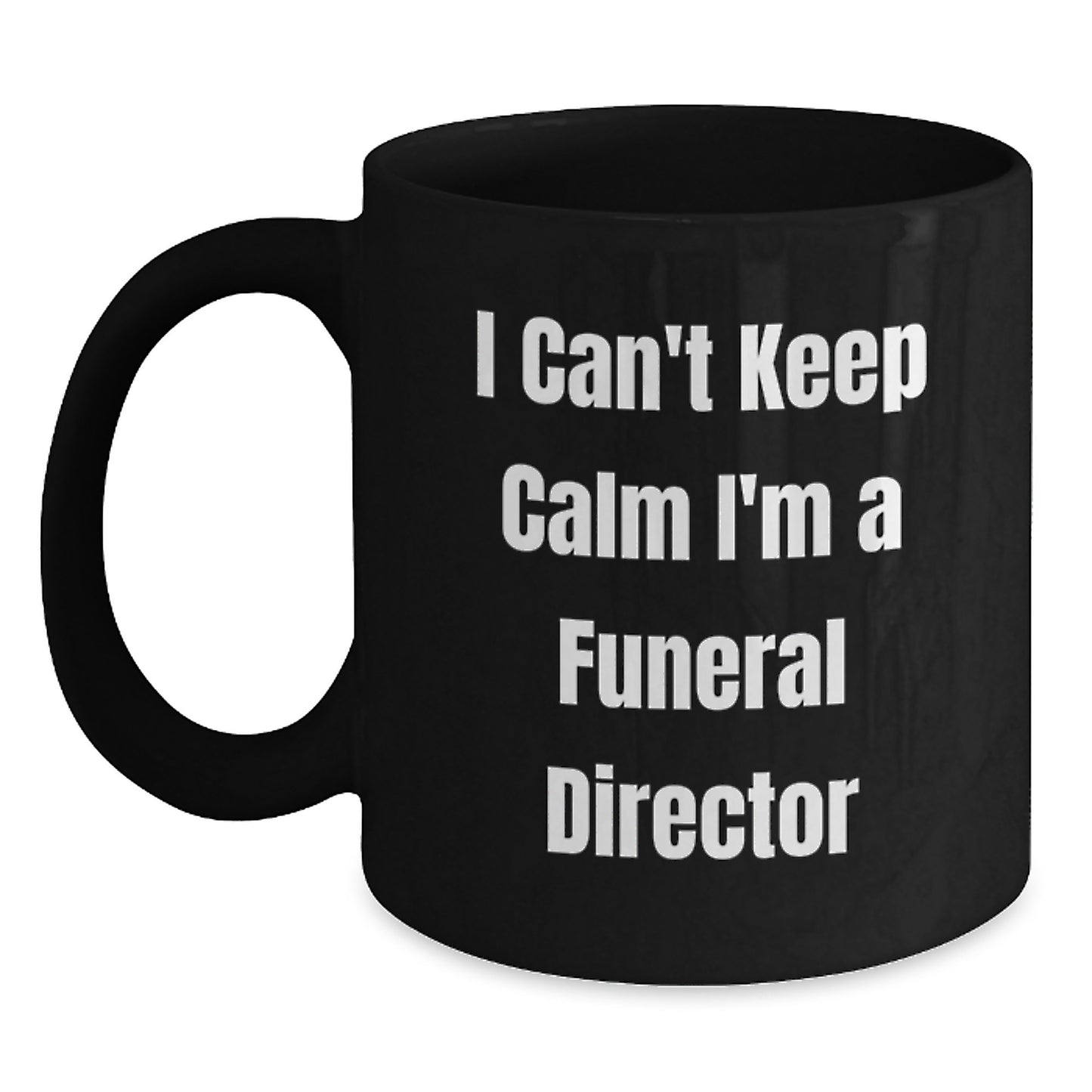 Funny Funeral Director Gifts - 'I Can't Keep Calm I'm A Funeral Director' Black Coffee Mug, Gifts from Friends, Graduation Unique Gifts for Funeral Directors - Main