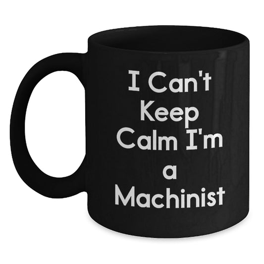 Funny Machinist Christmas Unique Gifts from Men for Machinist Friends, I Cant Keep Calm I'm A Machinist, Black Coffee Mug - Main