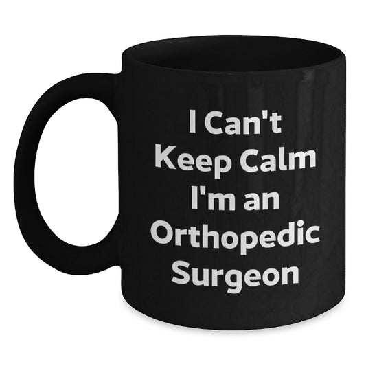 Funny Orthopedic Surgeon Gifts I Can't Keep Calm I'm An Orthopedic Surgeon Black Coffee Mug for Graduation, Gifts from Family to Orthopedic Surgeon, Black Coffee Mug for Men or Women - Main