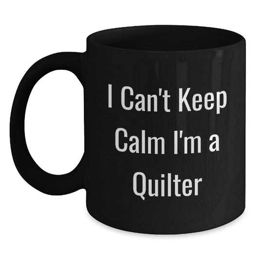 Funny Quilter Gifts for Friends and Family - I Can't Keep Calm I'm A Quilter Black Coffee Mug, Gifts from Men to Women, Unique Christmas Memorable Presents - Main