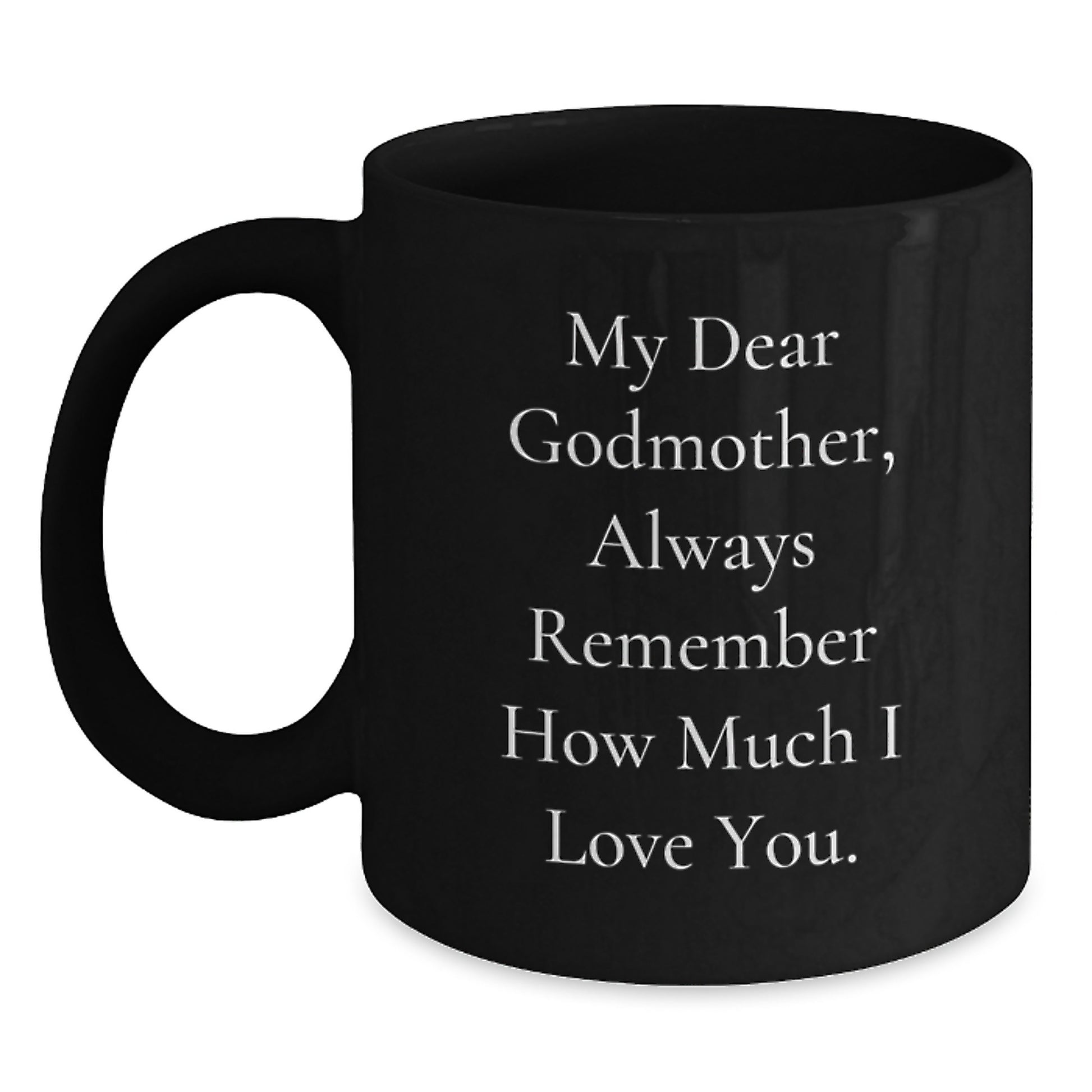 Funny Godmother Gifts from Men - 'My Dear Godmother, Always Remember How Much I Love You.' Black Coffee Mug for Graduation, Unique Godmother Gifts for Her, Funny Quote Godmother Mug - Main