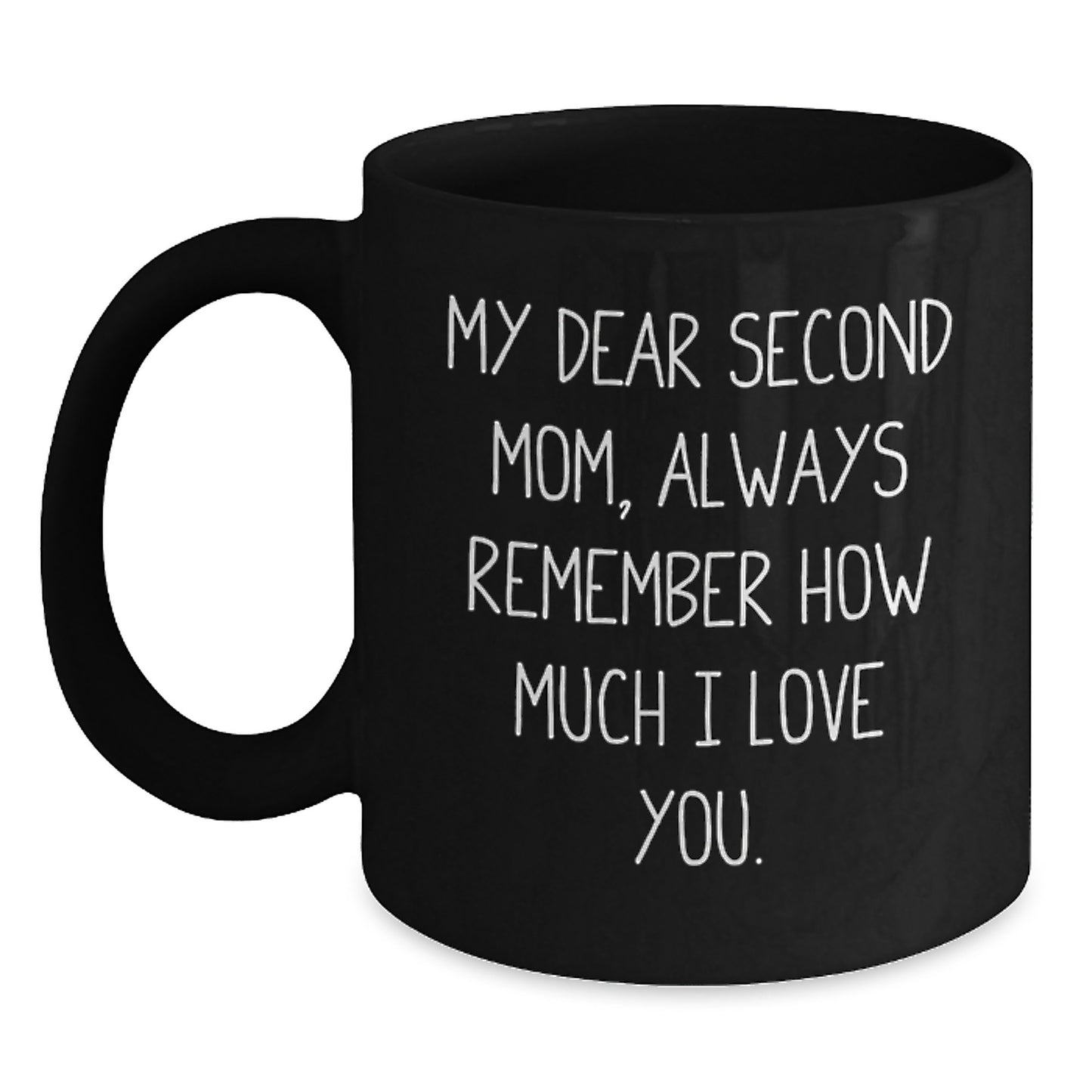 Second Mom Gifts, Funny Inspirational Mugs, Graduation Unique Gifts from Men to Second Mom, Black Coffee Mug with 'My Dear Second Mom, Always Remember How Much I Love You.' - Main