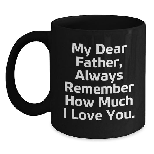 Funny Father Birthday Unique Gift, Black Coffee Mug with 'My Dear Father, Always Remember How Much I Love You.' Quote, Gifts from Family to Father - Main