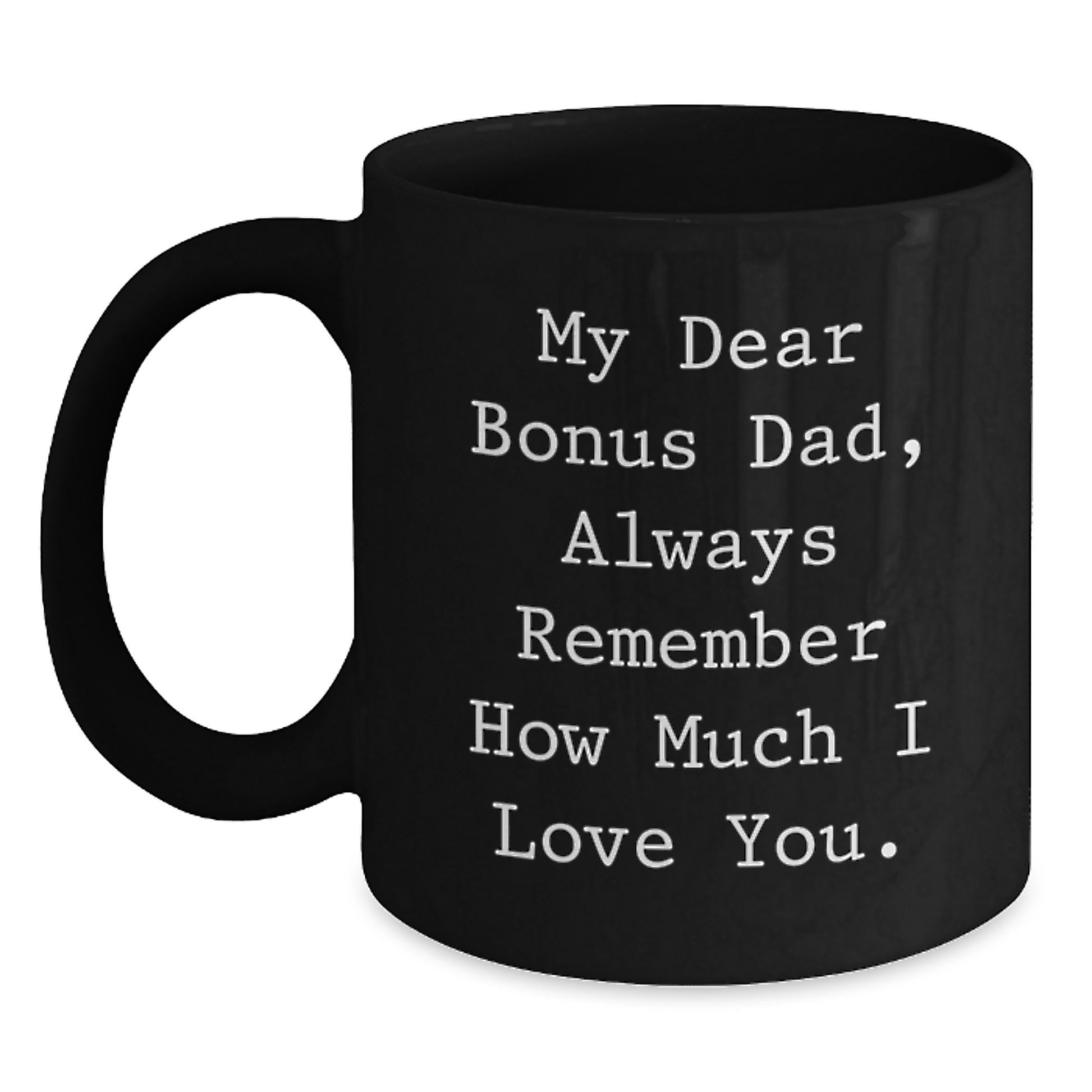 Funny Bonus Dad Gifts from Men to Dad, Unique Black Coffee Mug for Christmas Morning, 'My Dear Bonus Dad Always Remember How Much I Love You.' - Main