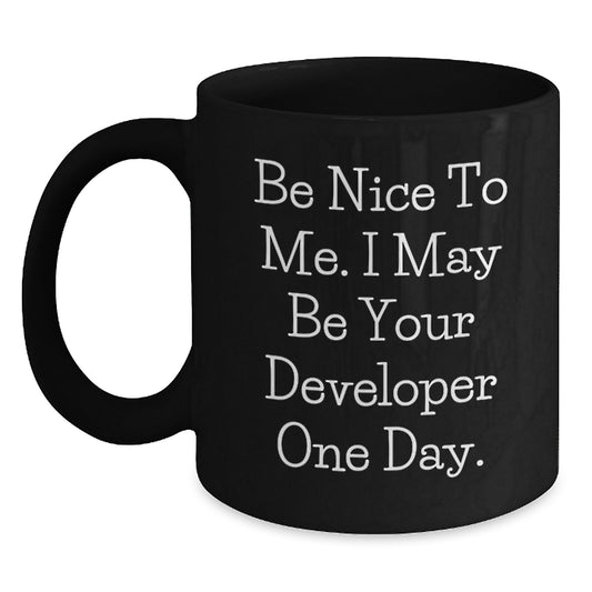 Funny Developer Gifts - Be Nice To Me. I May Be Your Developer One Day. Black Coffee Mug, Unique Graduation Gifts from Friends to Developers - Main