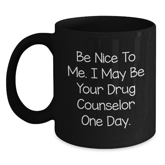 Funny Drug Counselor Gifts from Men to Women - 'Be Nice To Me' Black Coffee Mug for Christmas Unique Gift - Main