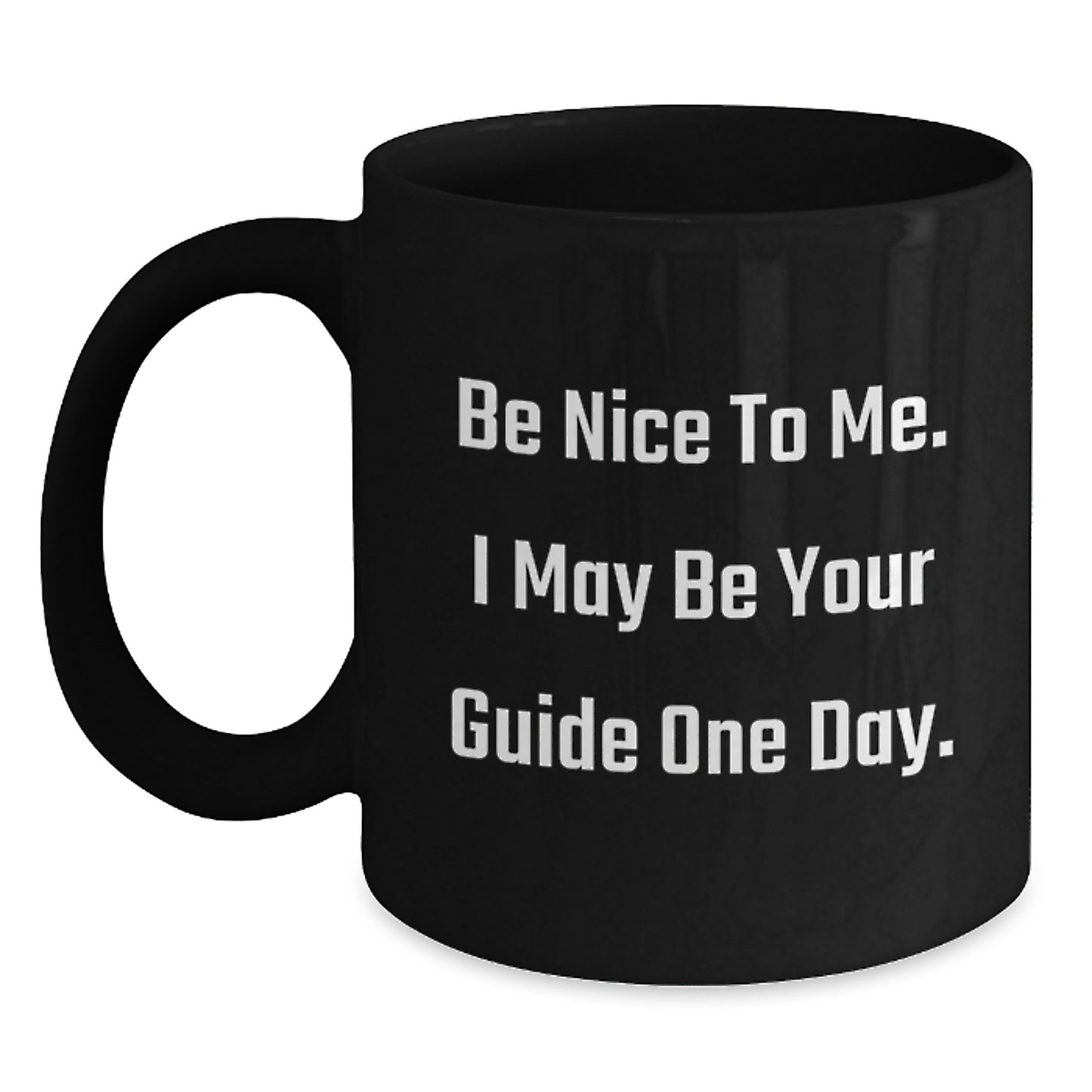 Funny Guide Gifts from Mom to Graduate with Black Coffee Mug - Be Nice To Me. I May Be Your Guide One Day. - Main