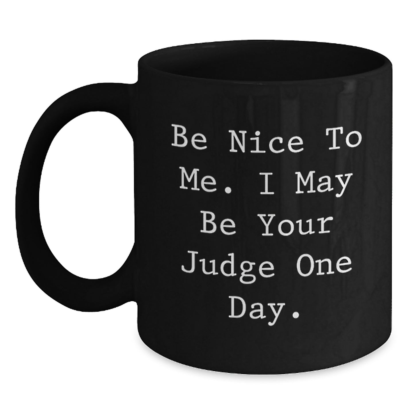 Funny Judge Gifts for Him from Friends - Black Coffee Mug with Inspirational Quote 'Be Nice To Me. I May Be Your Judge One Day.' - Graduation Unique Gifts - Main
