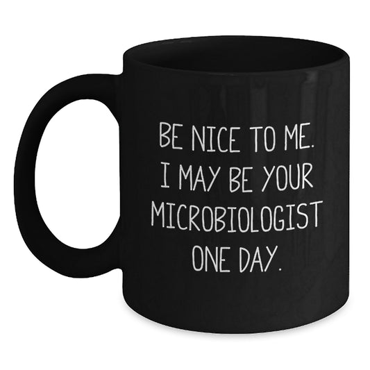 Funny Microbiologist Christmas Unique Gift, Gifts from Friends for Microbiologist, Black Coffee Mug with Be Nice to Me, I May Be Your Microbiologist One Day Quote - Main