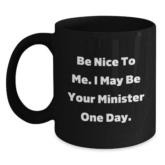 Funny Minister Gifts from Men - Birthday Unique Gifts for Minister - Black Coffee Mug with Quote 'Be Nice To Me I May Be Your Minister One Day' - Main