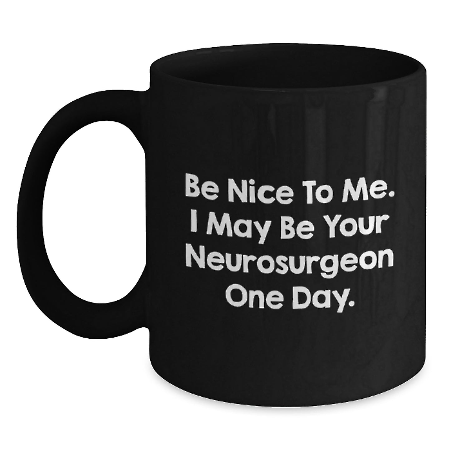 Funny Neurosurgeon Gifts for Him - Black Coffee Mug - Be Nice To Me, I May Be Your Neurosurgeon One Day. - Unique Christmas Memorable Presents for Neurosurgeon Men - Main