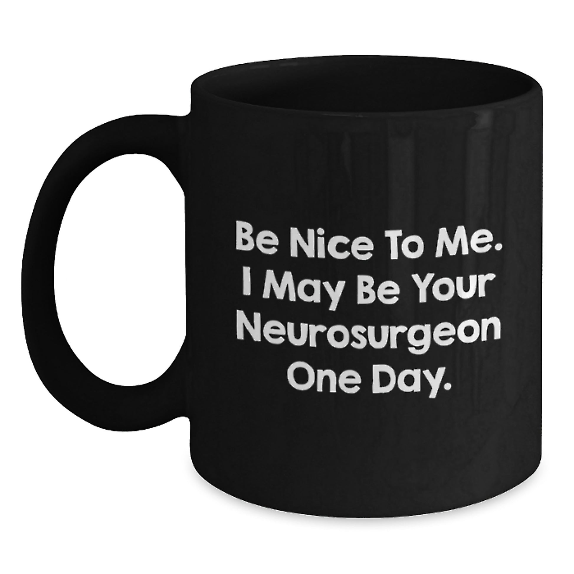 Funny Neurosurgeon Gifts for Him - Black Coffee Mug - Be Nice To Me, I May Be Your Neurosurgeon One Day. - Unique Christmas Memorable Presents for Neurosurgeon Men - Main