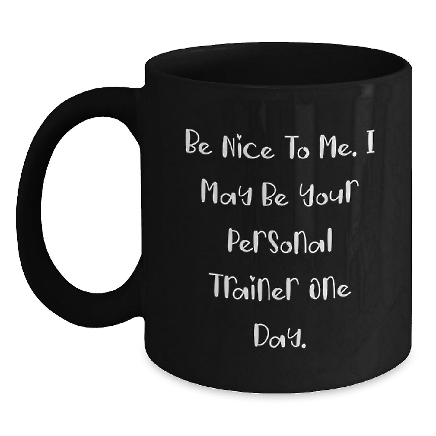 Funny Personal Trainer Gifts for Men, Women, Friends, or Coworkers - 'Be Nice To Me. I May Be Your Personal Trainer One Day.' Christmas Unique Black Coffee Mug - Main