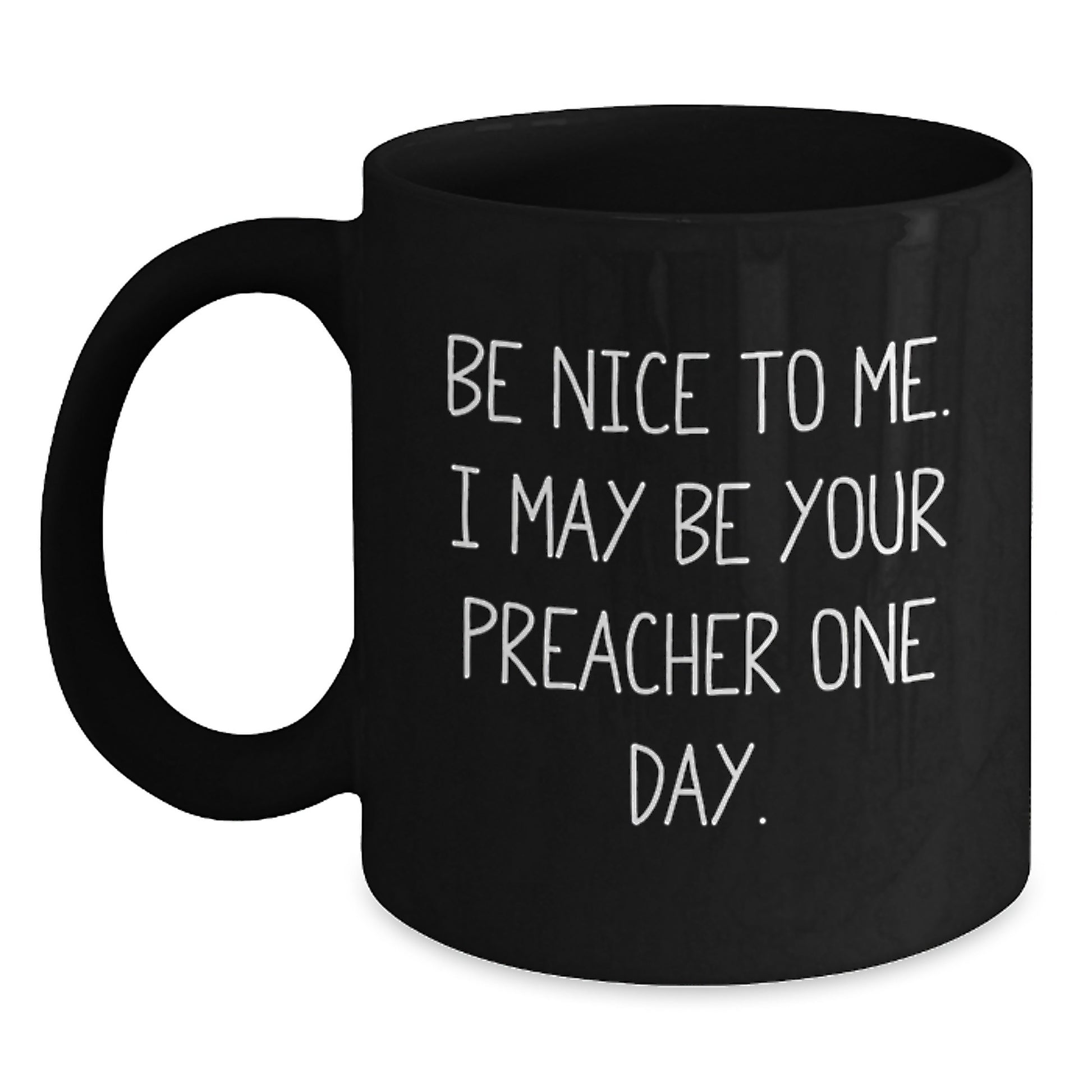Funny Preacher Gifts from Friends for Men - Be Nice To Me. I May Be Your Preacher One Day. Black Coffee Mug Christmas Unique Gifts - Main