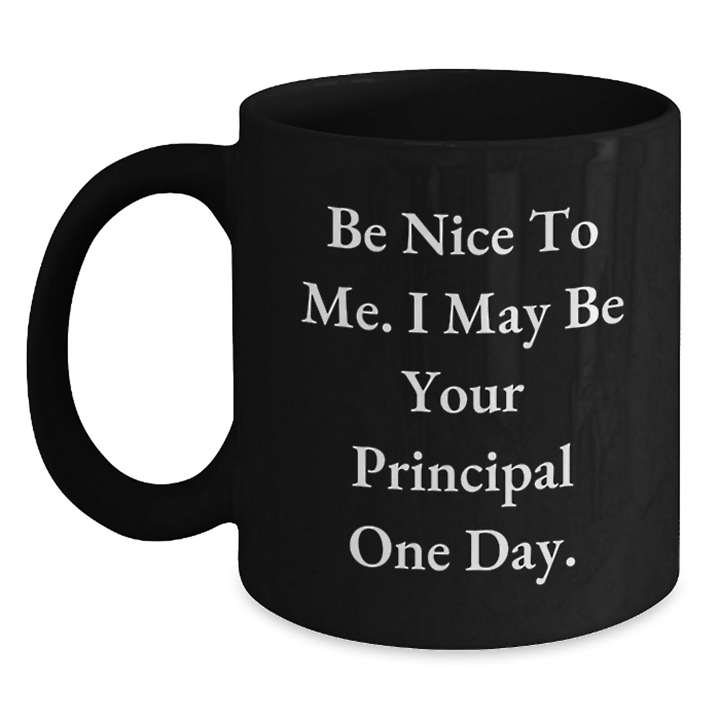 Funny Principal Black Coffee Mug Gifts from Men to Women Friends Coworkers Family - Be Nice To Me I May Be Your Principal One Day - Main