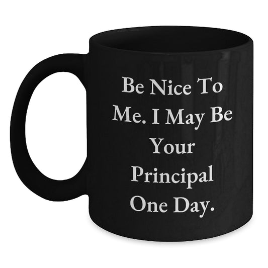 Funny Principal Black Coffee Mug Gifts from Men to Women Friends Coworkers Family - Be Nice To Me I May Be Your Principal One Day - Main