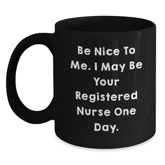 Funny Registered Nurse Gifts, Birthday Unique Mugs for Registered Nurse, Be Nice To Me Mug, Gifts from Family to Registered Nurse, Black Coffee Mug - Main