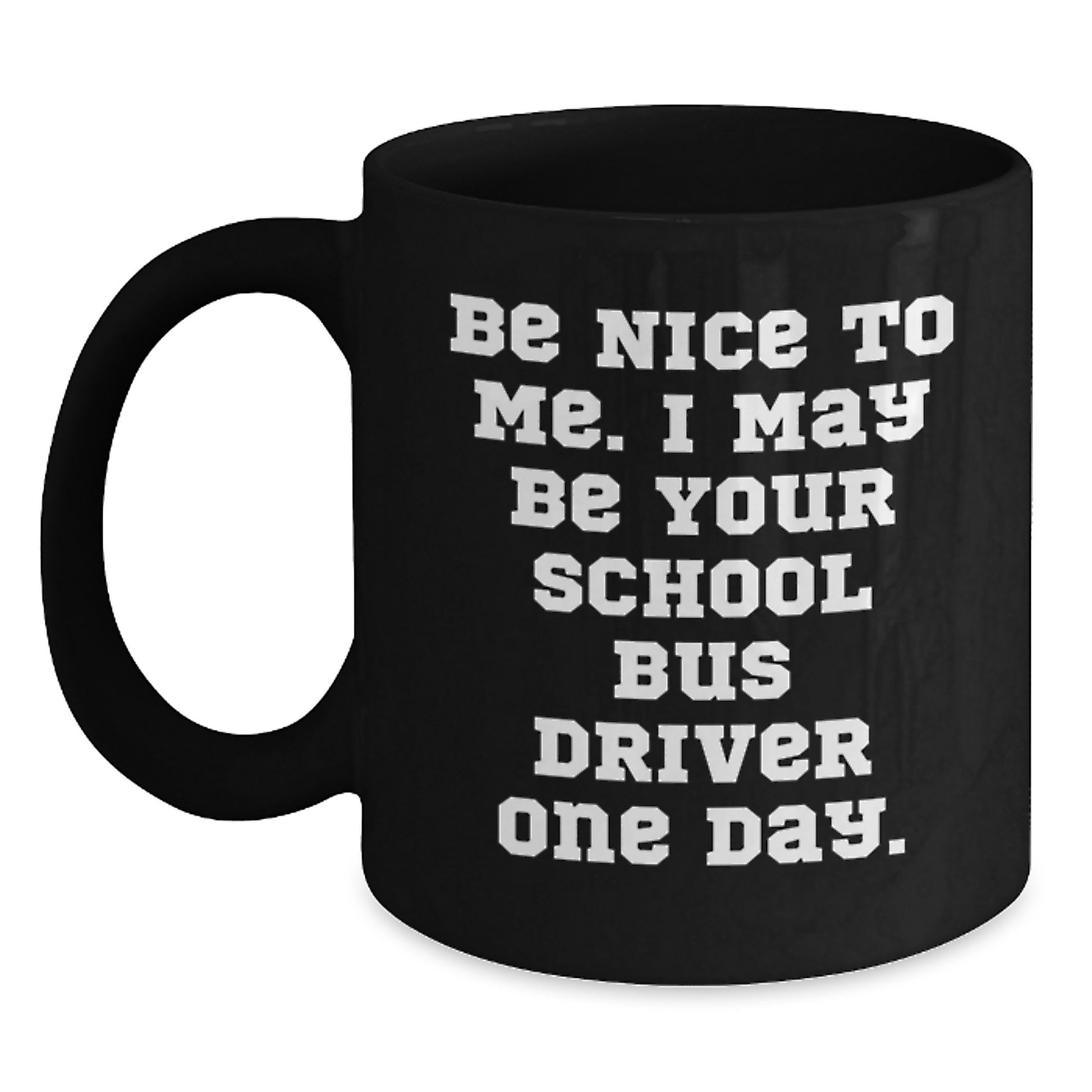 Funny School Bus Driver Gifts from Men for School Bus Drivers Black Coffee Mug, Christmas Unique Gifts for Family - Be Nice To Me. I May Be Your School Bus Driver One Day. - Main