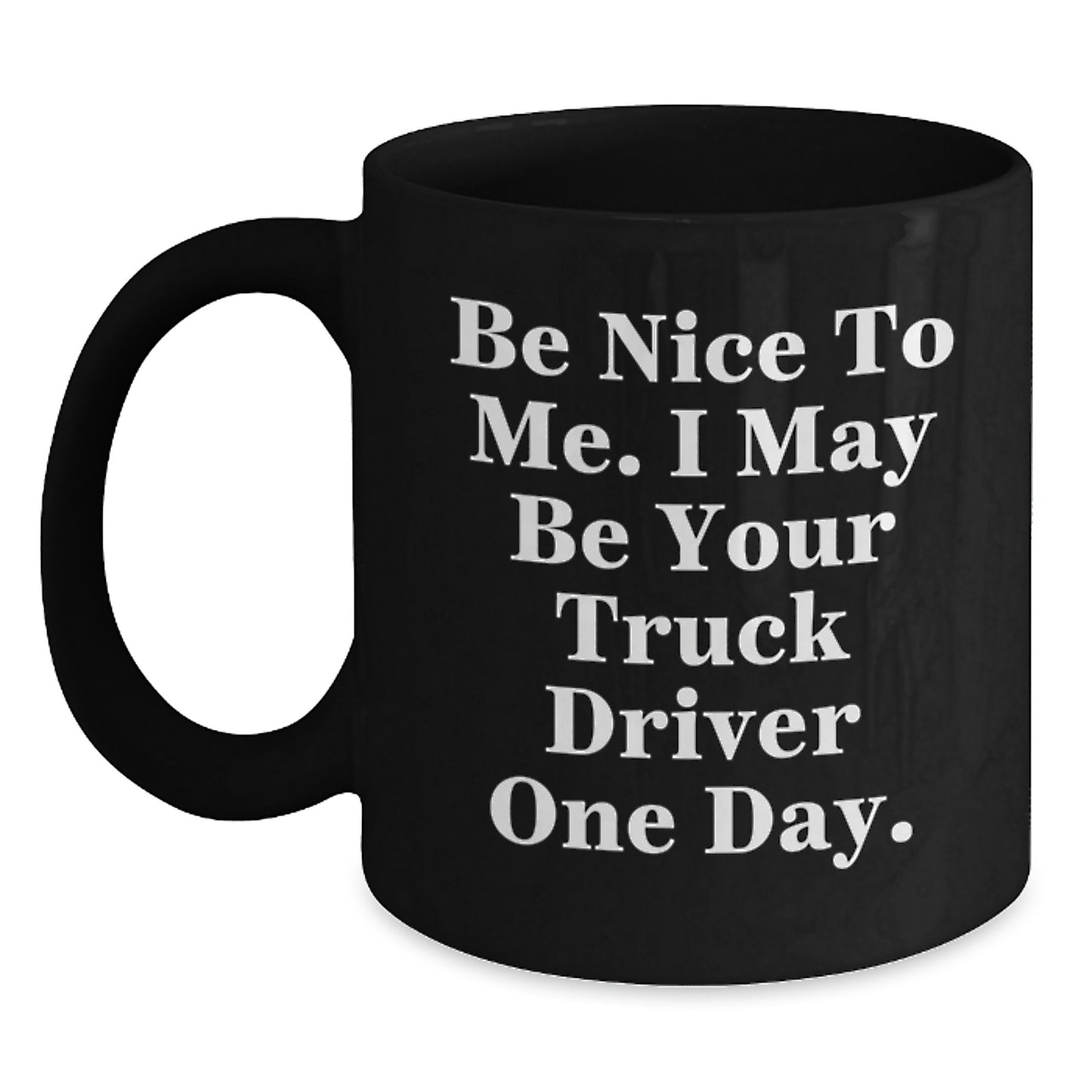 Funny Gifts for Truck Drivers - Be Nice To Me Ceramic Black Coffee Mug - Main