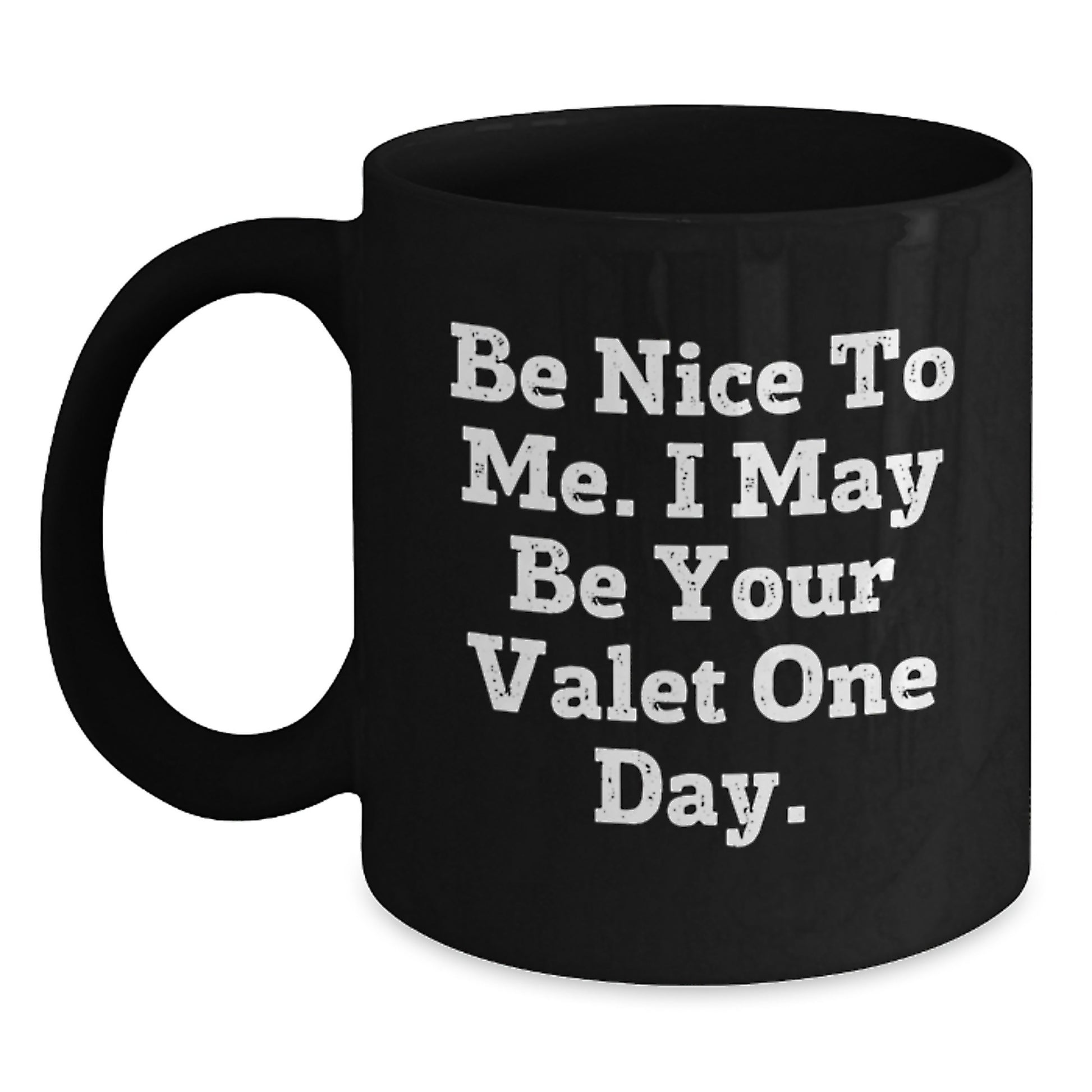 Funny Valet Gifts for Him, Be Nice to Me. I May Be Your Valet One Day. Black Coffee Mug, Birthday Unique Gifts from Friends - Main