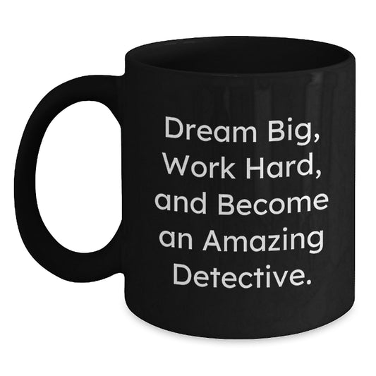 Funny Detective Gifts for Men, Gifts from Friends, Black Coffee Mug with Inspirational Quote 'Dream Big, Work Hard, And Become An Amazing Detective.' - Main