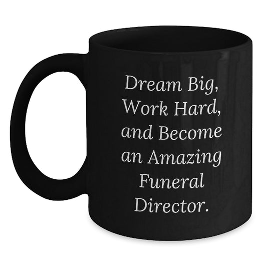 Dream Big Become Amazing Funeral Director Inspirational Black Coffee Mug Gifts from Men Friends to Funeral Director Christmas Unique Gifts - Main