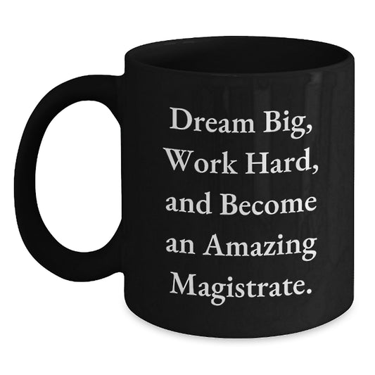 Magistrate Gift, Funny Black Coffee Mug, 'Dream Big, Work Hard, And Become An Amazing Magistrate.' for Men, Women, Coworkers, Family - Birthday Unique Gifts from Friends - Main