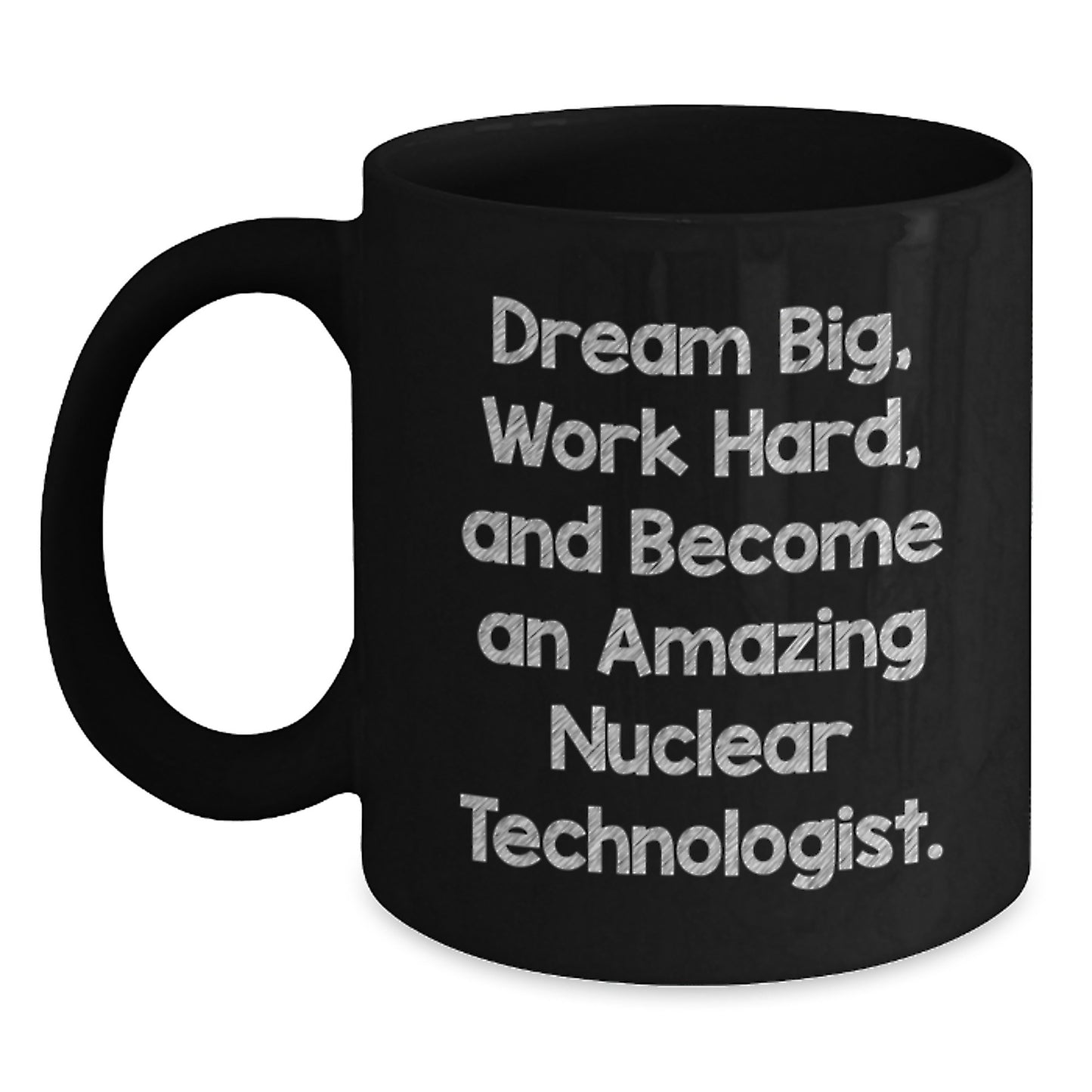 Inspirational Nuclear Technologist Gifts - 'Dream Big, Work Hard...' Quote on Black Coffee Mug for Graduation - Main