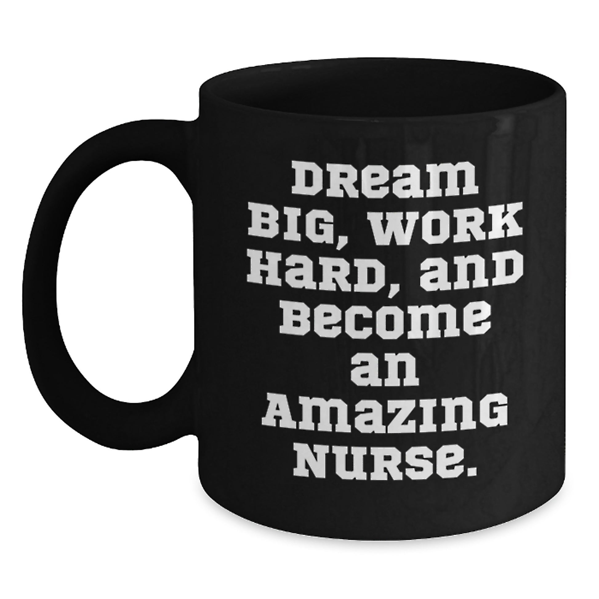 Inspirational Nurse Gifts from Friends for Christmas Unique Black Coffee Mug - Dream Big, Work Hard, And Become An Amazing Nurse. - Main