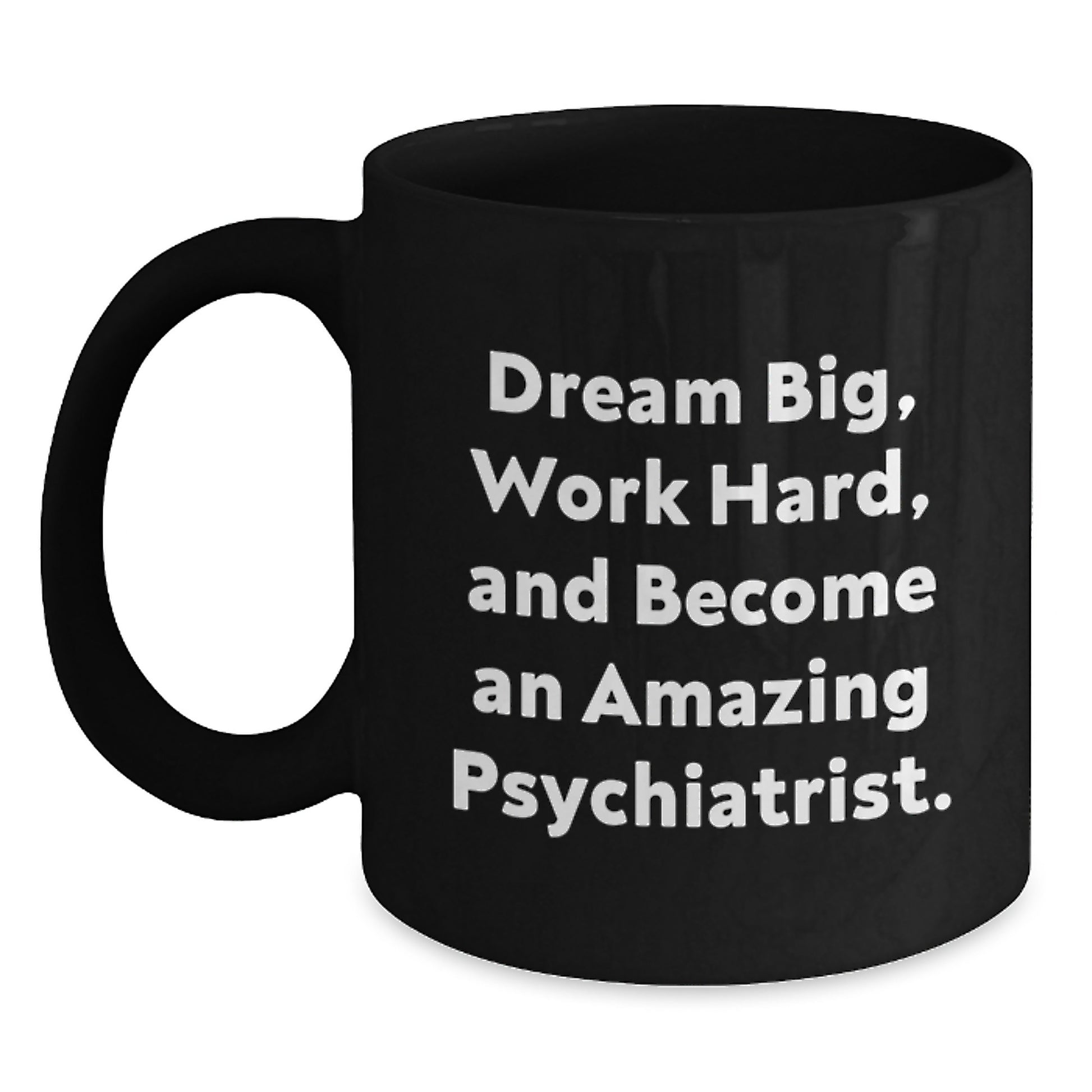 Gifts from Friends, Unique Inspirational Psychiatrist Quotes Black Coffee Mug, Perfect for Graduation, Become an Amazing Psychiatrist, Dream Big, Work Hard - Main