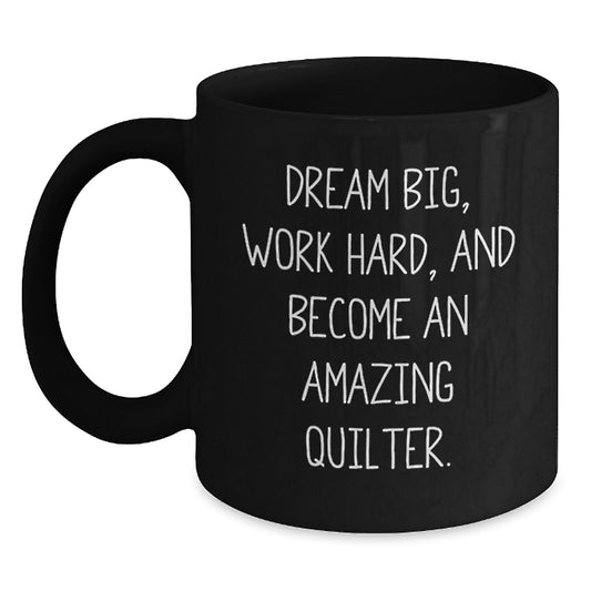 Dream Big Quilter Gifts, Inspirational Black Coffee Mug for Graduation, Gifts from Family to Quilter, 11oz or 15oz, Microwave and Dishwasher Safe - Main