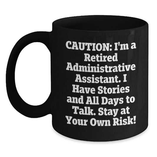 Funny Administrative Assistant Gifts - 'Caution: I'm A Retired Administrative Assistant...' Black Coffee Mug for Graduation - Main