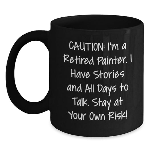 Funny Painter Christmas Unique Gifts from Men to Friends and Family, Black Coffee Mug, 'Caution: I'm A Retired Painter I Have Stories And All Days To Talk Stay At Your Own Risk!' Quote - Main