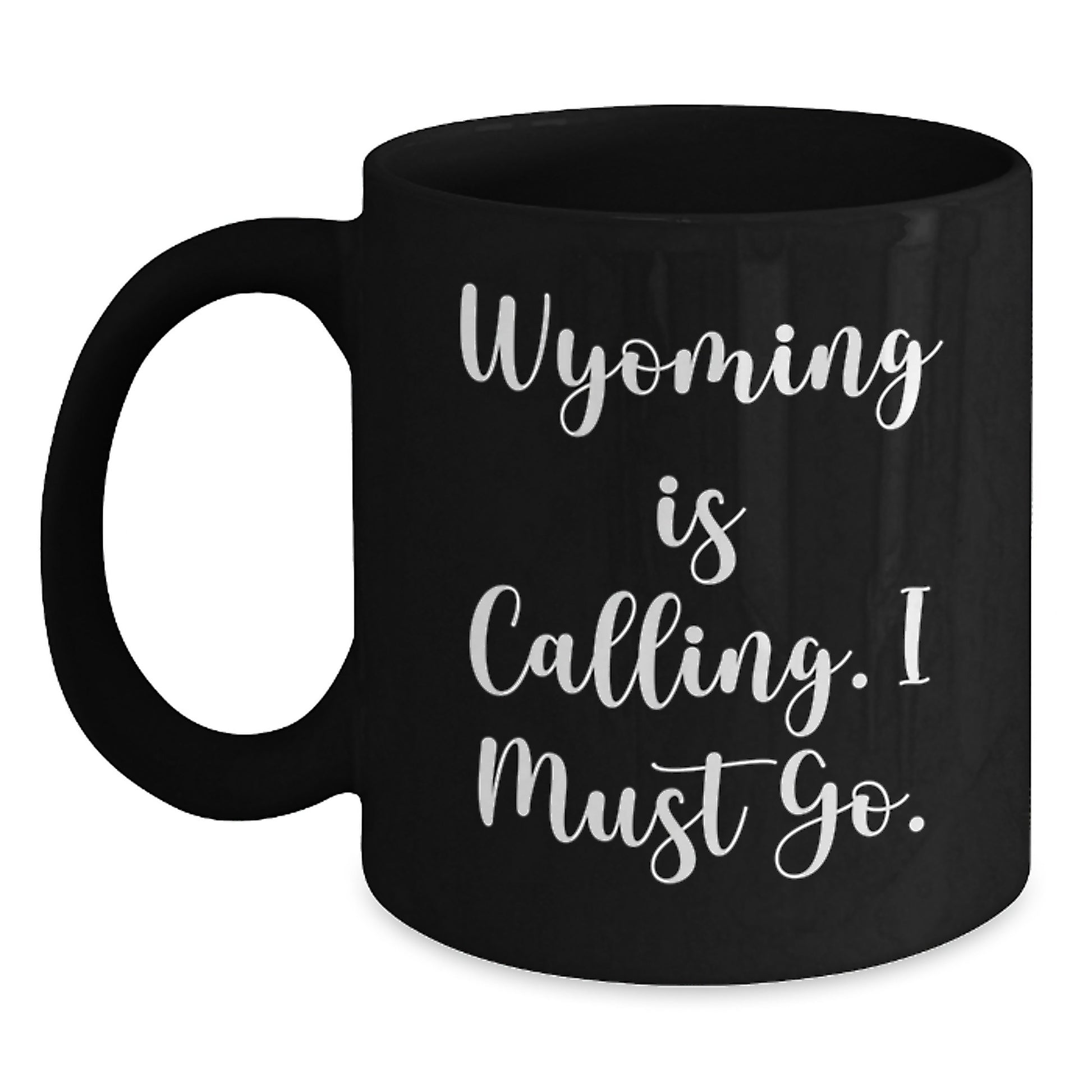 Wyoming Calling Mugs, Funny Black Coffee Mug Gifts from Friends and Family for Birthday, Quote: 'Wyoming Is Calling. I Must Go.' - Main
