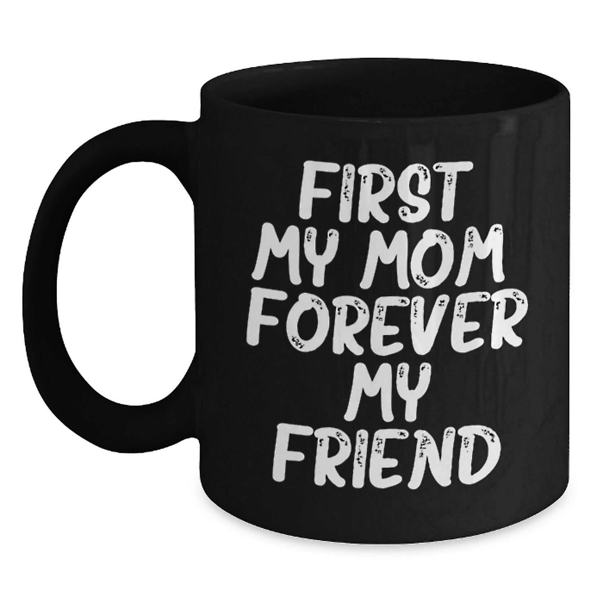 Funny Mom Gifts from Men, Black Coffee Mug, 'First My Mom, Forever My Friend' Quote, Christmas Unique Gifts for Mom - Main