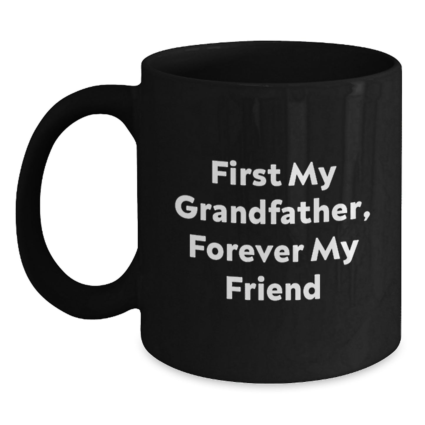Funny Grandfather Gifts - 'First My Grandfather, Forever My Friend' Black Coffee Mug for Graduation, Gifts from Family to Grandfather, 11oz or 15oz Microwave Dishwasher Safe - Main
