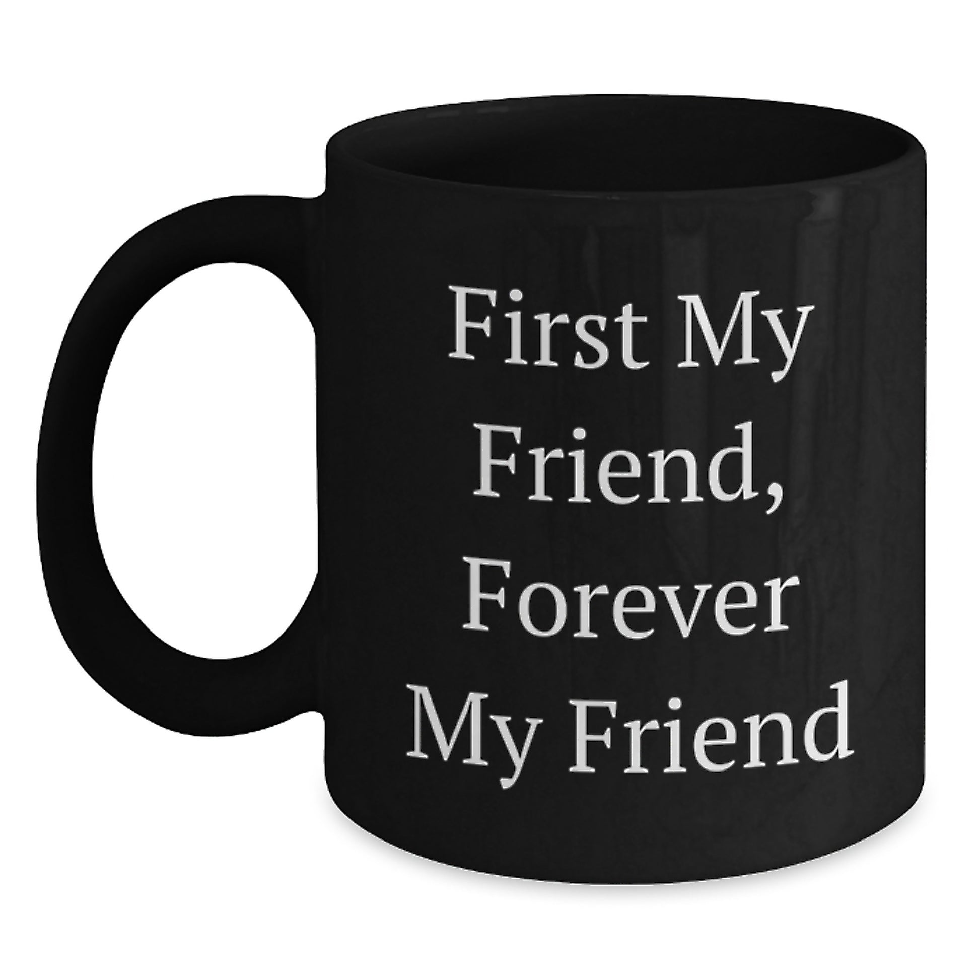Gifts for Friends, Funny Quote Mugs, First My Friend, Forever My Friend, Black Coffee Mug, Christmas Unique Gifts from Friends - Main