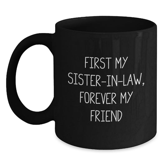 Funny Sister-in-law Gifts from Men to Sister-in-law, Christmas Unique Gifts for Sister-in-law, Black Coffee Mug with 'First My Sister-in-law, Forever My Friend' Quote - Main