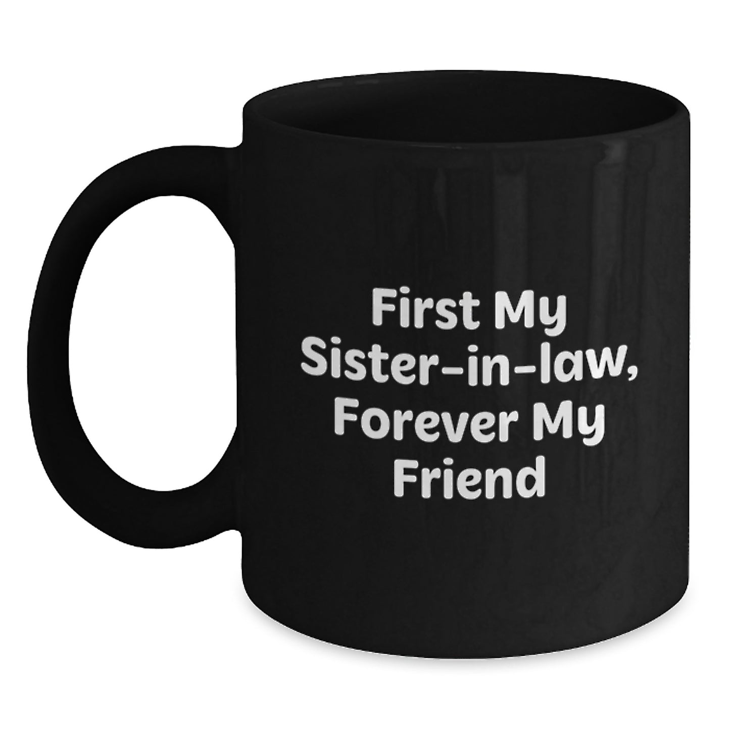 Funny Sister-in-law Gifts, Black Coffee Mug, 'First My Sister-in-law, Forever My Friend' Quote, Christmas Unique Gifts from Men to Sisters - Main