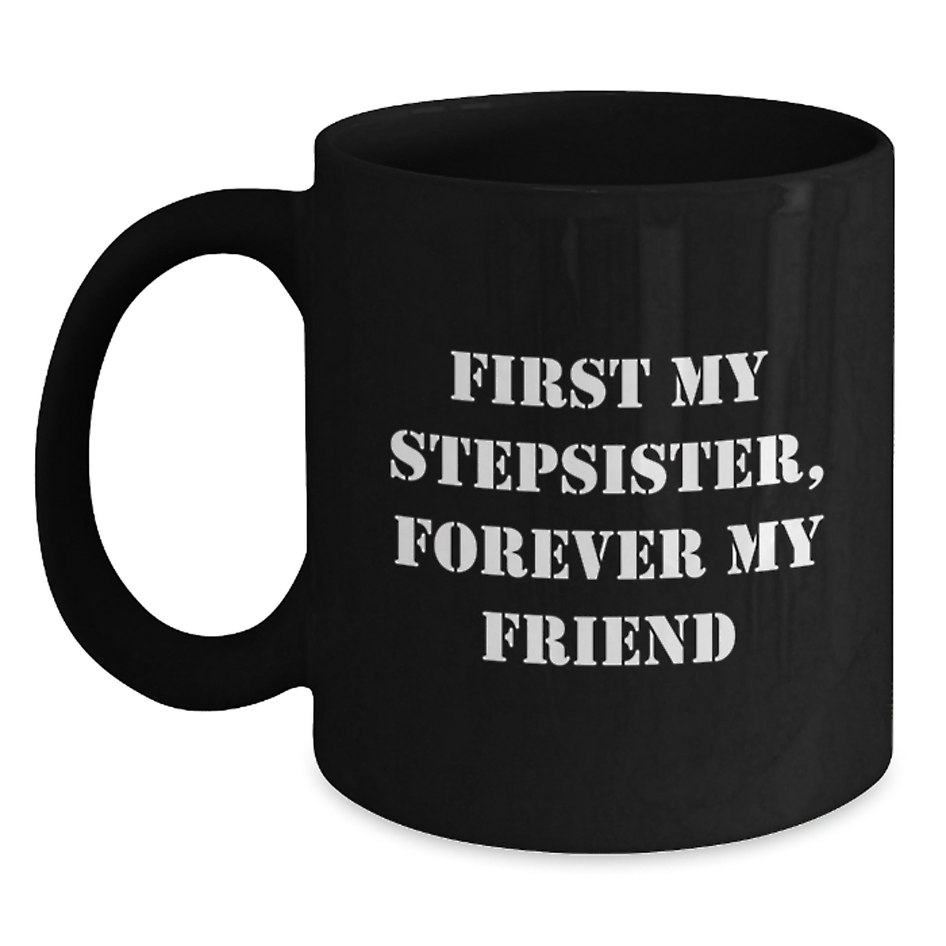 Funny Stepsister Gifts from Men, Women, Friends, to Stepsister, Black Coffee Mug, First My Stepsister, Forever My Friend, Christmas Unique Gifts - Main