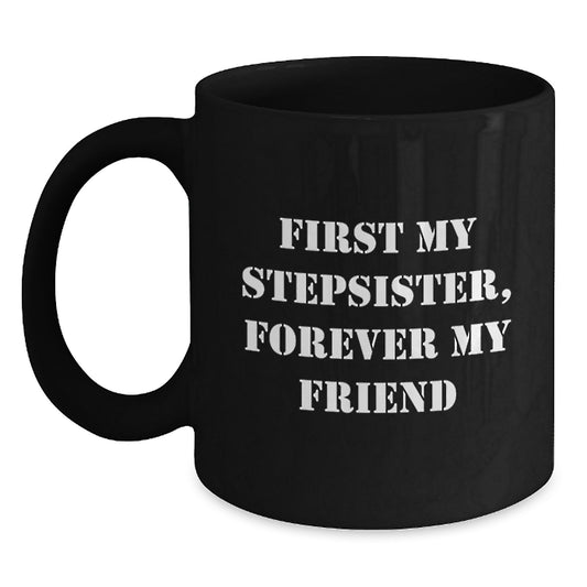 Funny Stepsister Gifts from Men, Women, Friends, to Stepsister, Black Coffee Mug, First My Stepsister, Forever My Friend, Christmas Unique Gifts - Main