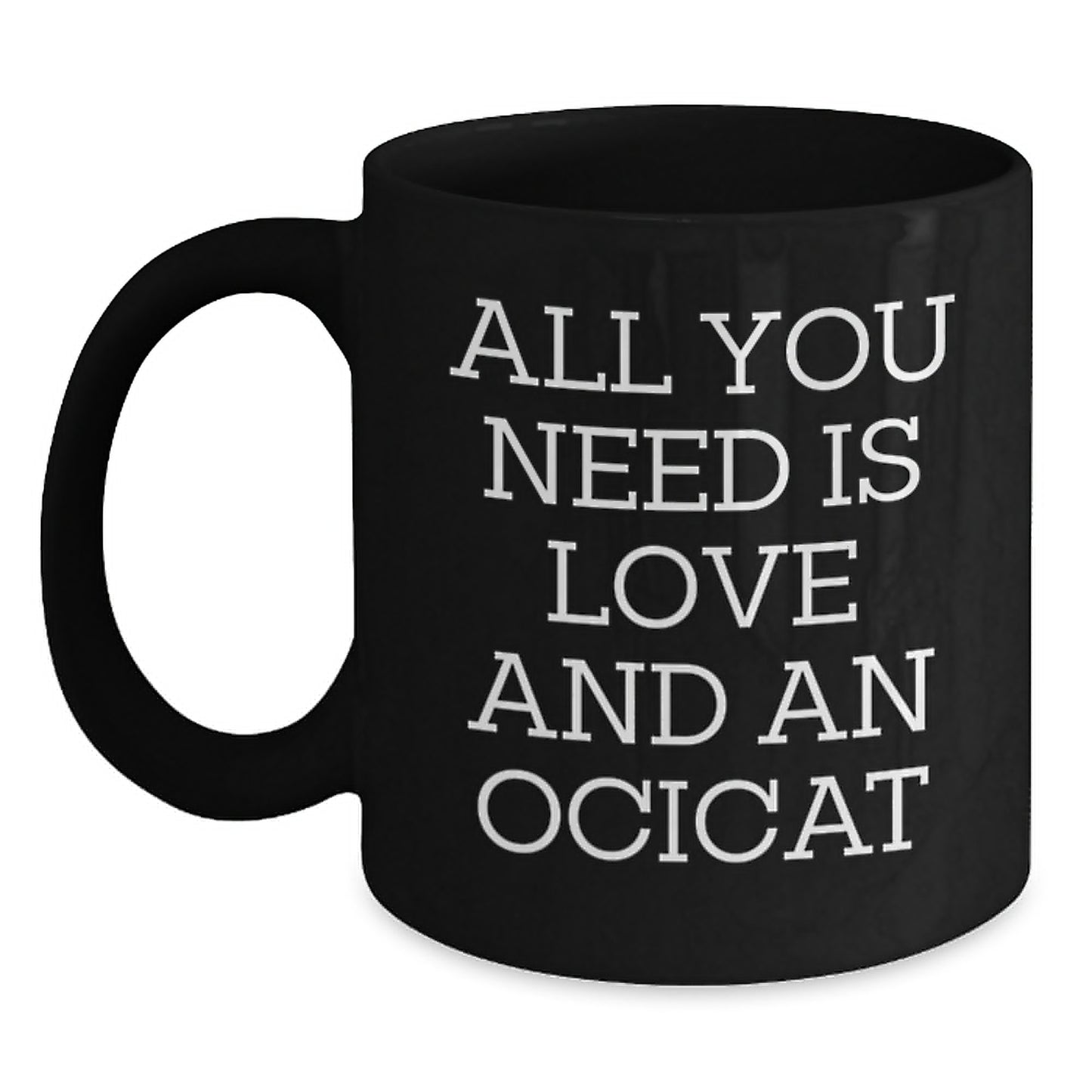 Funny Ocicat Gifts for Friends, Unique Black Coffee Mugs with Quote All You Need Is Love And An Ocicat, Gifts from Family - Main