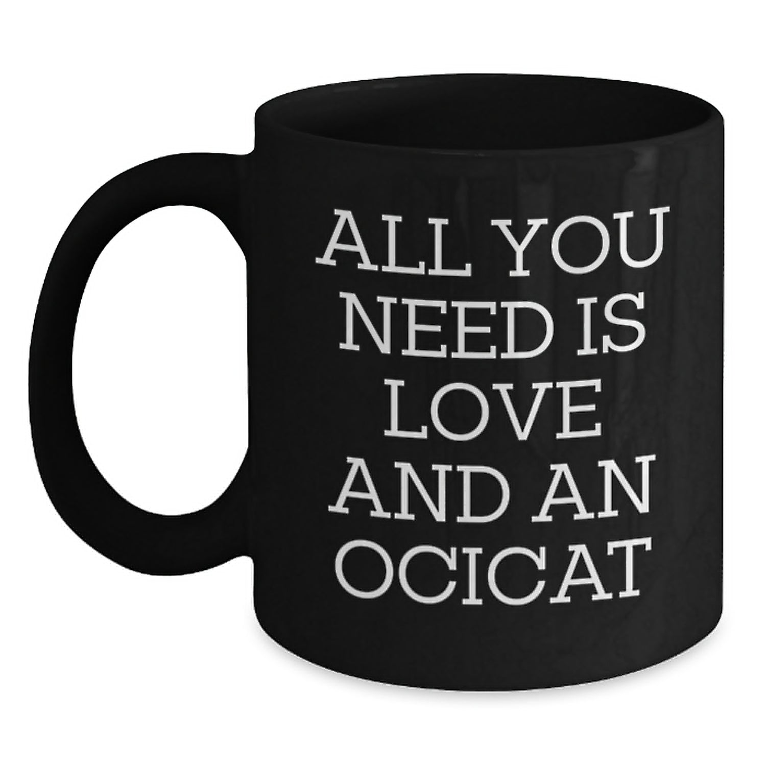Funny Ocicat Gifts for Friends, Unique Black Coffee Mugs with Quote All You Need Is Love And An Ocicat, Gifts from Family - Main