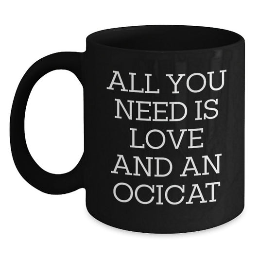 Funny Ocicat Gifts for Friends, Unique Black Coffee Mugs with Quote All You Need Is Love And An Ocicat, Gifts from Family - Main