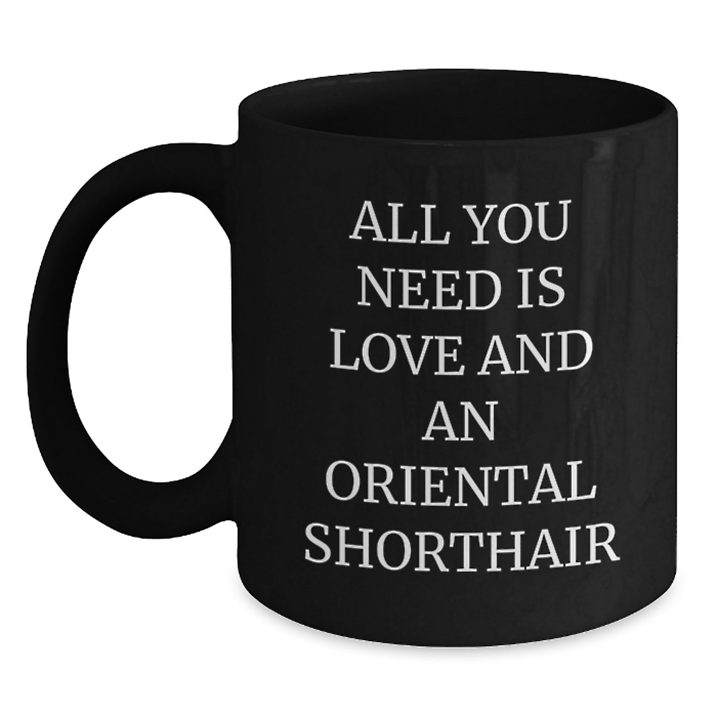 Oriental Shorthair Cat Lover's Funny Gift, Gifts from Friends for Oriental Shorthair Cat, Black Christmas Unique Mugs, 'All You Need Is Love And An Oriental Shorthair' - Main