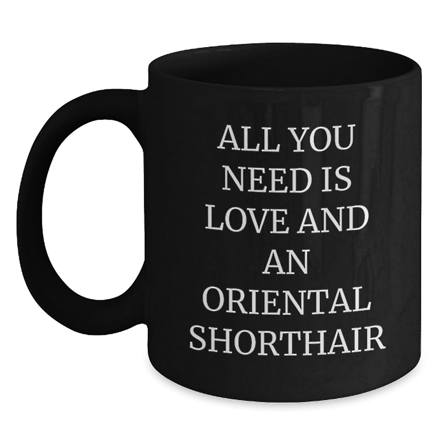 Oriental Shorthair Cat Lover's Funny Gift, Gifts from Friends for Oriental Shorthair Cat, Black Christmas Unique Mugs, 'All You Need Is Love And An Oriental Shorthair' - Main