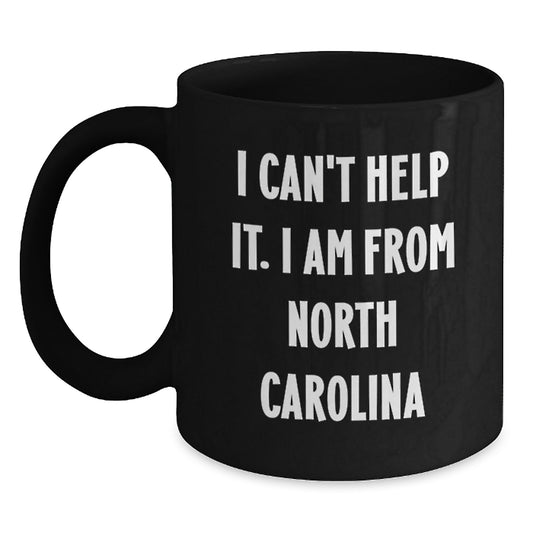 Funny Quote North Carolina Gifts for Friends from I Can't Help It. I Am From North Carolina Black Coffee Mug, Birthday Unique Gift - Main