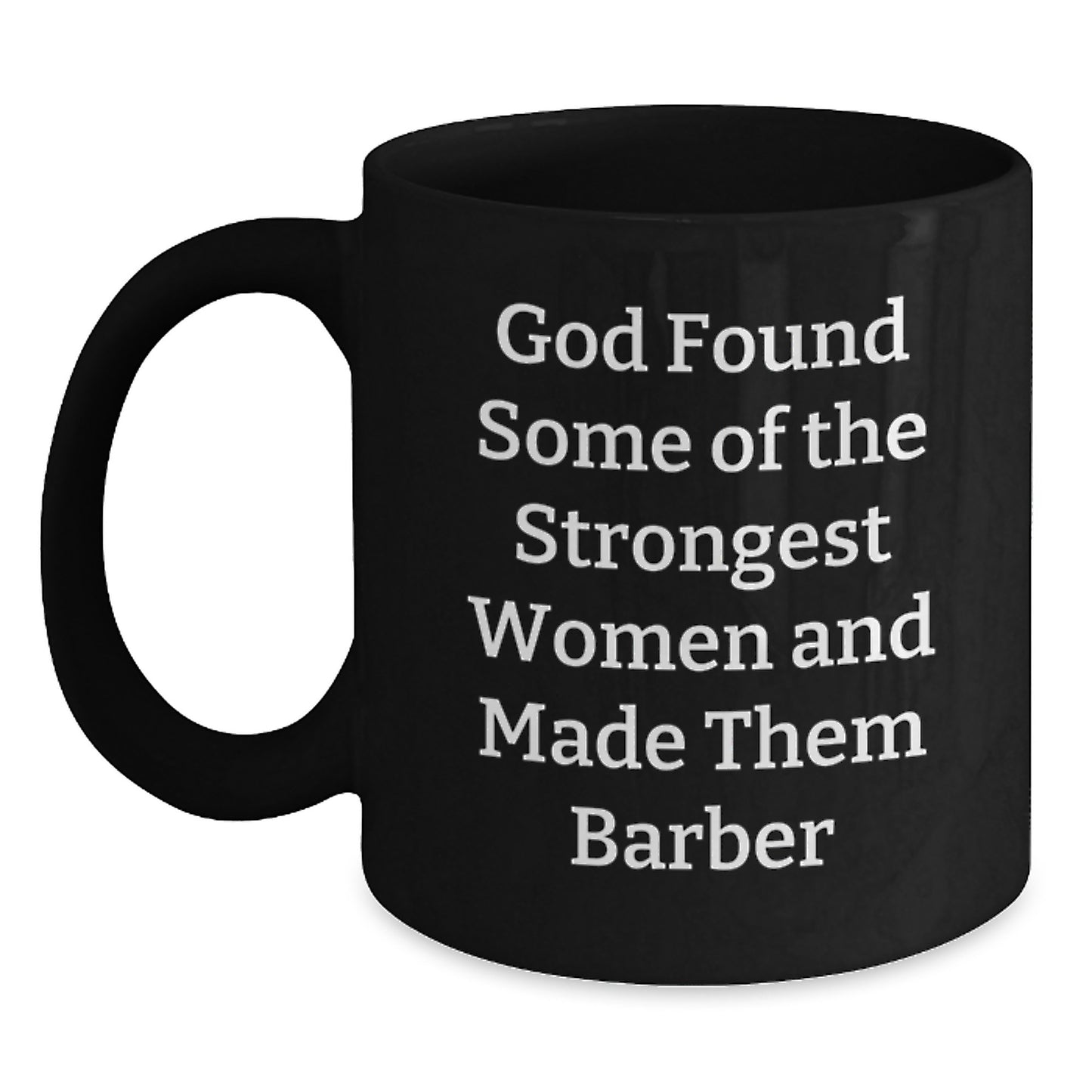 Funny Barber Gifts for Men, Unique Black Coffee Mugs with Inspirational Quote 'God Found Some Of The Strongest Women And Made Them Barber' - Main
